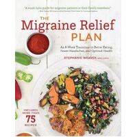 Migraine Relief Plan, The: An 8-Week Transition to Better Eating, Fewer Headaches, and Optimal Health
