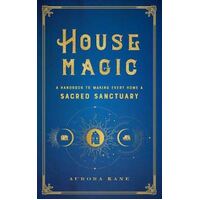 House Magic: A Handbook to Making Every Home a Sacred Sanctuary