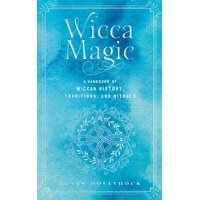 Wicca Magic: A Handbook of Wiccan History, Traditions, and Rituals: Volume 17