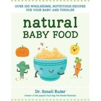 Natural Baby Food: Over 150 Wholesome, Nutritious Recipes For Your Baby and Toddler