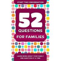 52 Questions For Families: Learn More About Your Family One Question At A Time