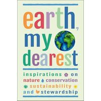 Earth, My Dearest: Inspirations on Nature, Conservation, Sustainability and Stewardship - Over 200 Quotations