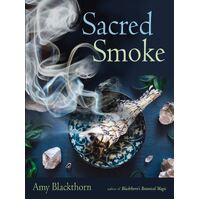 Sacred Smoke: Clear Away Negative Energies and Purify Body, Mind, and Spirit