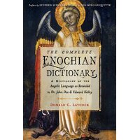 Complete Enochian Dictionary, The: A Dictionary of the Angelic Language as Revealed to Dr. John Dee and Edward Kelley