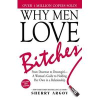 Why Men Love Bitches: From Doormat to Dreamgirl-A Woman's Guide to Holding Her Own in a Relationship