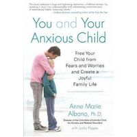 You And Your Anxious Child: Free Your Child From Fears and Worries and Create a Joyful Family Life