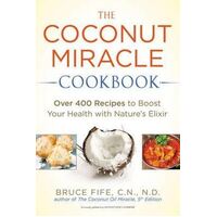 Coconut Miracle Cookbook: Over 400 Recipes to Boost Your Health with Nature's Elixir