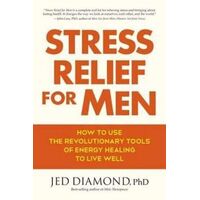 Stress Relief for Men: How to Use the Revolutionary Tools of Energy Healing to Live Well