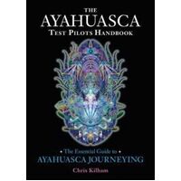 Ayahuasca Test Pilots Handbook, The: The Essential Guide to Ayahuasca Journeying