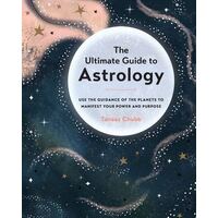 Ultimate Guide to Astrology, The: Use the Guidance of the Planets to Manifest Your Power and Purpose