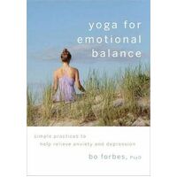 Yoga for Emotional Balance: Simple Practices to Help Relieve Anxiety and Depression