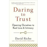 Daring to Trust: Opening Ourselves to Real Love and Intimacy