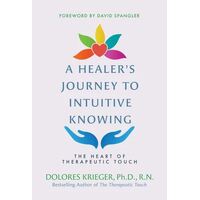 Healer's Journey to Intuitive Knowing, A: The Heart of Therapeutic Touch