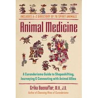 Animal Medicine: A Curanderismo Guide to Shapeshifting, Journeying, and Connecting with Animal Allies