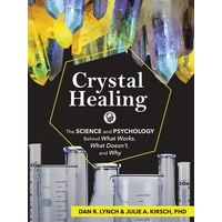 Crystal Healing: The Science and Psychology Behind What Works, What Doesn't, and Why