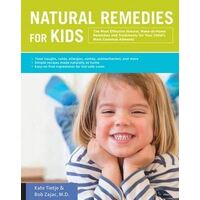 Natural Remedies for Kids: The Most Effective Natural, Make-at-Home Remedies and Treatments for Your Child's Most Common Ailments 