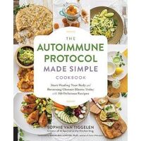 Autoimmune Protocol Made Simple Cookbook, The: Start Healing Your Body and Reversing Chronic Illness Today with 100 Delicious Recipes