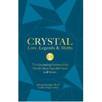 Crystal Lore, Legends & Myths: The Fascinating History of the World's Most Powerful Gems and Stones
