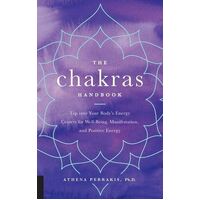Chakras Handbook, The: Tap into Your Body's Energy Centers for Well-Being, Manifestation, and Positive Energy