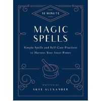 10-Minute Magic Spells: Simple Spells and Self-Care Practices to Harness Your Inner Power