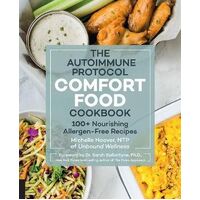 Autoimmune Protocol Comfort Food Cookbook, The: 100+ Nourishing Allergen-Free Recipes