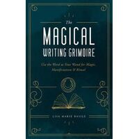 Magical Writing Grimoire, The: Use the Word as Your Wand for Magic, Manifestation & Ritual
