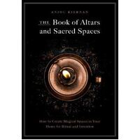 Book of Altars and Sacred Spaces, The: How to Create Magical Spaces in Your Home for Ritual and Intention