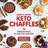 Sweet & Savory Keto Chaffles: 75 Delicious Treats for Your Low-Carb Diet