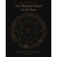 Ultimate Guide to the Witch's Wheel of the Year, The: Rituals, Spells & Practices for Magical Sabbats, Holidays & Celebrations