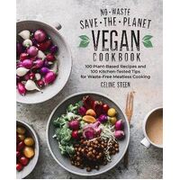 No-Waste Save-the-Planet Vegan Cookbook: 100 Plant-Based Recipes and 100 Kitchen-Tested Methods for Waste-Free Meatless Cooking