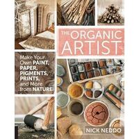Organic Artist, The: Make Your Own Paint, Paper, Pigments, Prints and More from Nature