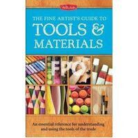 Fine Artist's Guide to Tools & Materials, The: An essential reference for understanding and using the tools of the trade