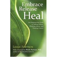 Embrace, Release, Heal: An Empowering Guide to Talking About, Thinking About, and Treating Cancer