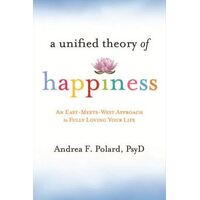 Unified Theory of Happiness: An East-Meets-West Approach to Fully Loving Your Life