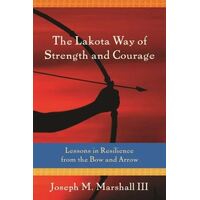 Lakota Way of Strength and Courage, The: Lessons in Resilience from the Bow and Arrow