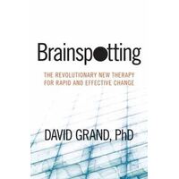Brainspotting: The Revolutionary New Therapy for Rapid and Effective Change