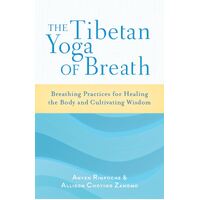 Tibetan Yoga of Breath, The: Breathing Practices for Healing the Body and Cultivating Wisdom