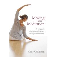 Moving into Meditation: A 12-Week Mindfulness Program for Yoga Practitioners