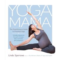 Yoga Mama: The Practitioner's Guide to Prenatal Yoga