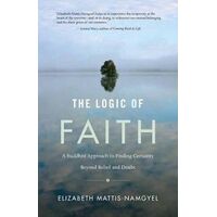 Logic of Faith, The: A Buddhist Approach to Finding Certainty Beyond Belief and Doubt