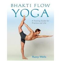 Bhakti Flow Yoga: A Training Guide for Practice and Life