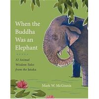 When the Buddha Was an Elephant: 32 Animal Wisdom Tales from the Jataka