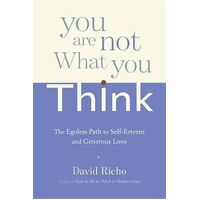 You Are Not What You Think: The Egoless Path to Self-Esteem and Generous Love