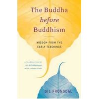 Buddha before Buddhism, The: Wisdom from the Early Teachings
