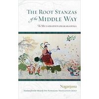 Root Stanzas of the Middle Way, The: The Mulamadhyamakakarika