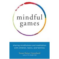 Mindful Games: Sharing Mindfulness and Meditation with Children, Teens, and Families