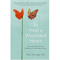 To Heal a Wounded Heart: The Transformative Power of Buddhism and Psychotherapy in Action