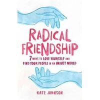 Radical Friendship: Seven Ways to Love Yourself and Find Your People in an Unjust World
