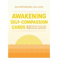 Awakening Self-Compassion Cards: 52 Practices for Self-Care, Healing, and Growth
