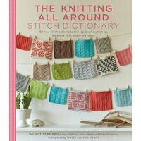Knitting All Around Stitch Dictionary, The: 150 new stitch patterns to knit top down, bottom up, back and forth & in the round